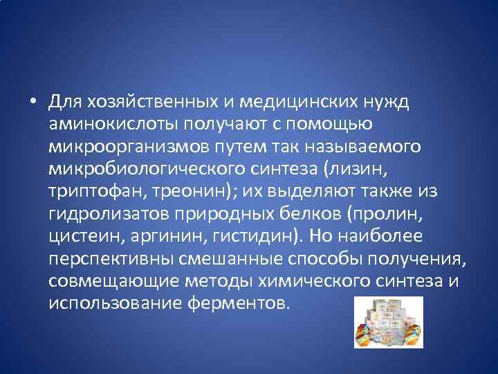  • Для хозяйственных и медицинских нужд аминокислоты получают с помощью микроорганизмов путем так