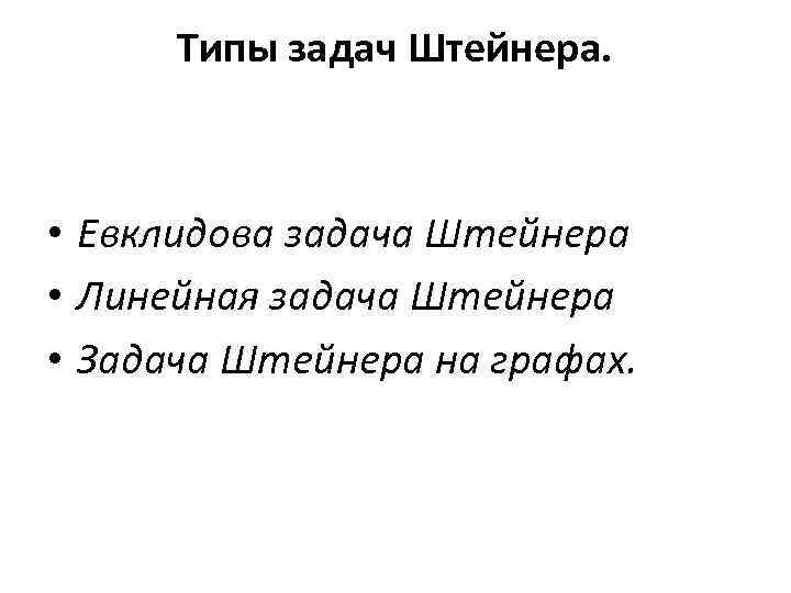 Типы задач Штейнера. • Евклидова задача Штейнера • Линейная задача Штейнера • Задача Штейнера