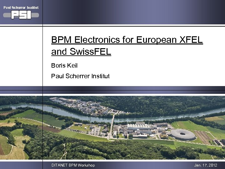 Paul Scherrer Institut BPM Electronics for European XFEL and Swiss. FEL Boris Keil Paul