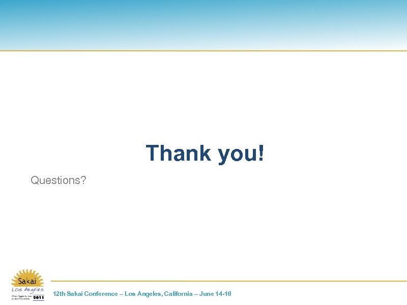 Thank you! Questions? 12 th Sakai Conference – Los Angeles, California – June 14