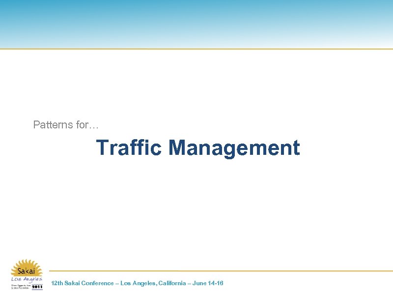 Patterns for… Traffic Management 12 th Sakai Conference – Los Angeles, California – June