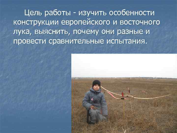 Цель работы - изучить особенности конструкции европейского и восточного лука, выяснить, почему они разные