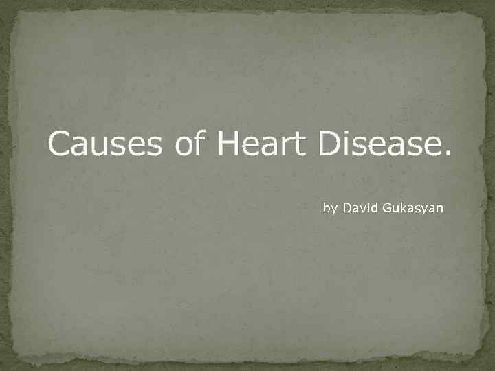 Causes of Heart Disease. by David Gukasyan 