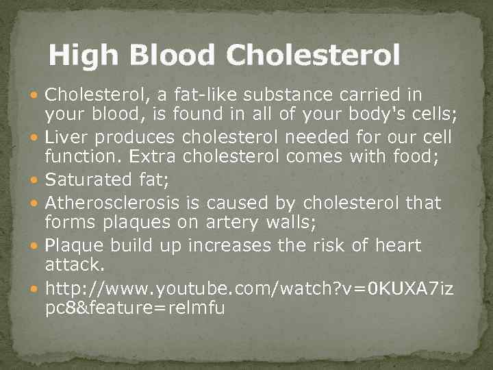 High Blood Cholesterol, a fat-like substance carried in your blood, is found in all