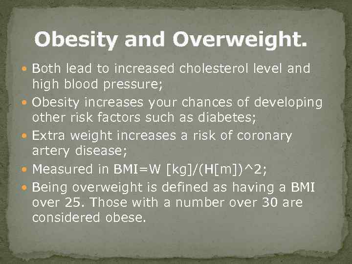 Obesity and Overweight. Both lead to increased cholesterol level and high blood pressure; Obesity