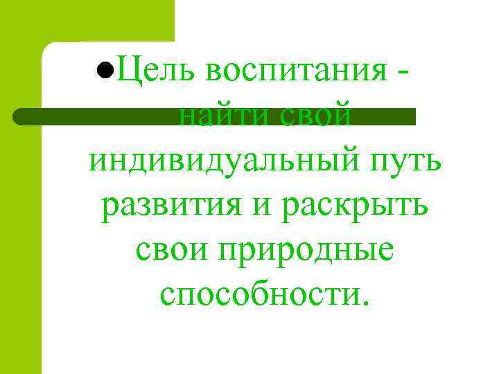 l. Цель воспитания найти свой индивидуальный путь развития и раскрыть свои природные способности. 