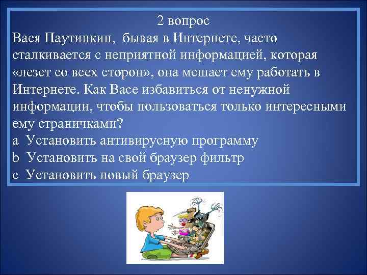 2 вопрос Вася Паутинкин, бывая в Интернете, часто сталкивается с неприятной информацией, которая «лезет