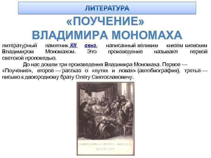  «ПОУЧЕНИЕ» ВЛАДИМИРА МОНОМАХА литературный памятник XII века, написанный великим князем киевским Владимиром Мономахом.