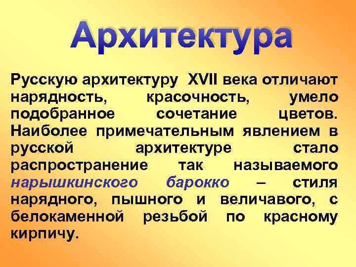 Архитектура Русскую архитектуру XVII века отличают нарядность, красочность, умело подобранное сочетание цветов. Наиболее примечательным