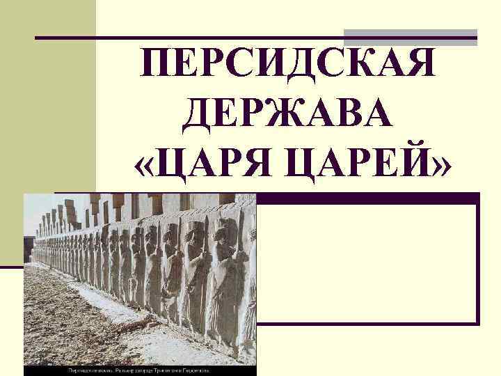 ПЕРСИДСКАЯ ДЕРЖАВА «ЦАРЯ ЦАРЕЙ» 