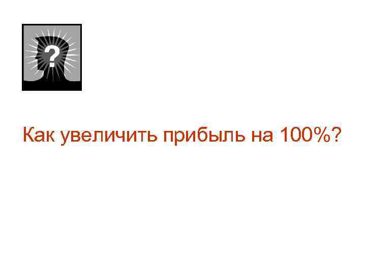 Как увеличить прибыль на 100%? 