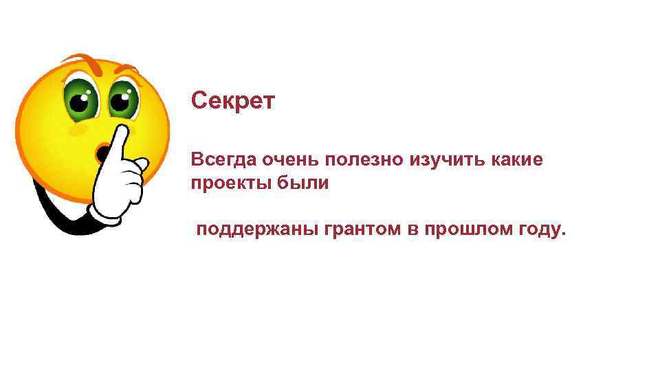 Секрет Всегда очень полезно изучить какие проекты были поддержаны грантом в прошлом году. 