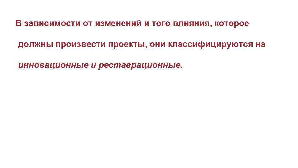 В зависимости от изменений и того влияния, которое должны произвести проекты, они классифицируются на