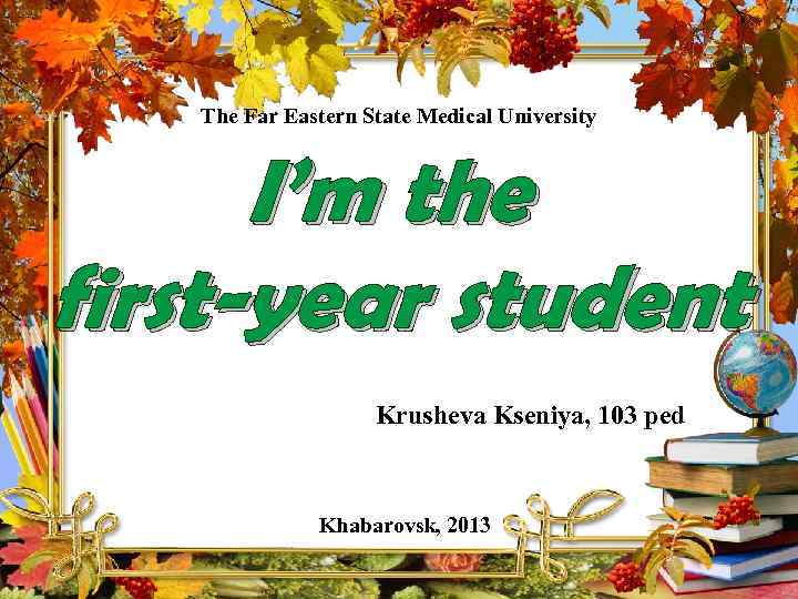 The Far Eastern State Medical University I’m the first-year student Krusheva Kseniya, 103 ped