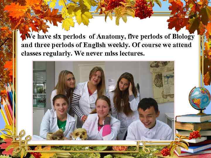 We have six periods of Anatomy, five periods of Biology and three periods of