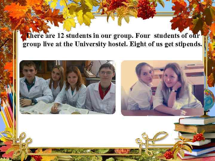 There are 12 students in our group. Four students of our group live at