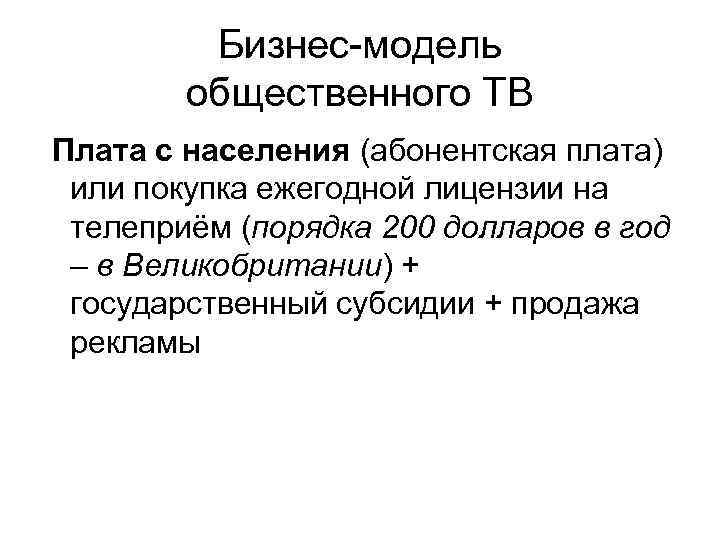 Бизнес-модель общественного ТВ Плата с населения (абонентская плата) или покупка ежегодной лицензии на телеприём