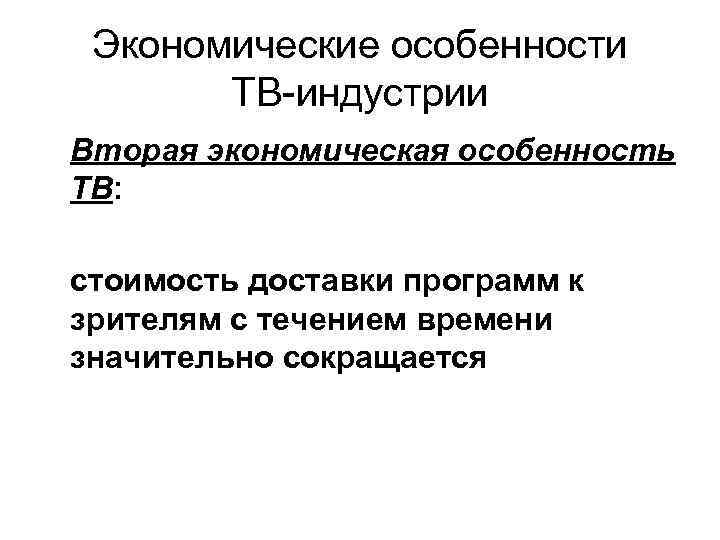 Экономические особенности ТВ-индустрии Вторая экономическая особенность ТВ: стоимость доставки программ к зрителям с течением
