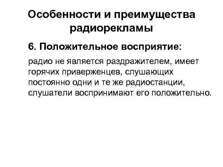 Особенности и преимущества радиорекламы 6. Положительное восприятие: радио не является раздражителем, имеет горячих приверженцев,