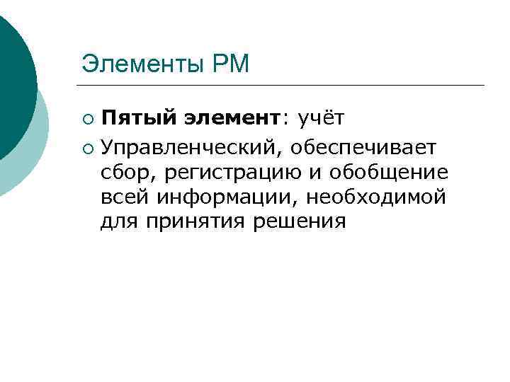 Элементы РМ Пятый элемент: учёт ¡ Управленческий, обеспечивает сбор, регистрацию и обобщение всей информации,