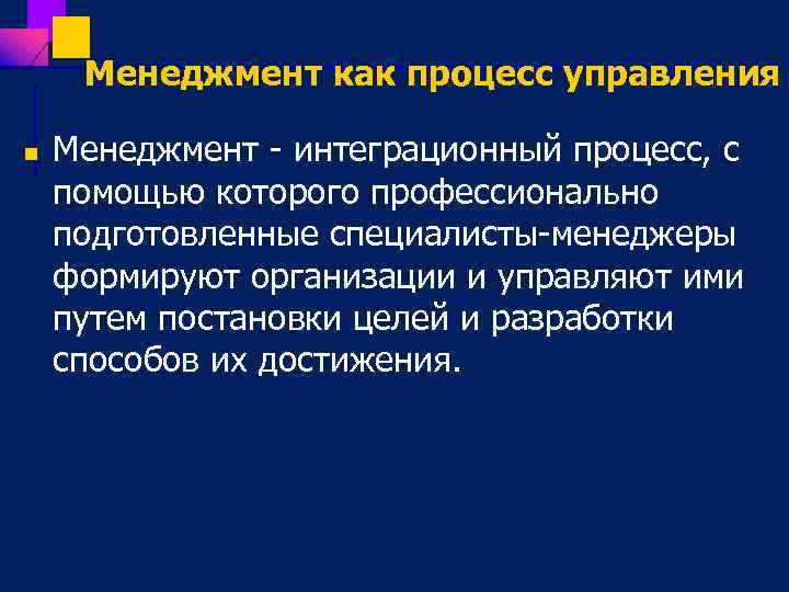 Менеджмент как процесс управления n Менеджмент интеграционный процесс, с помощью которого профессионально подготовленные специалисты