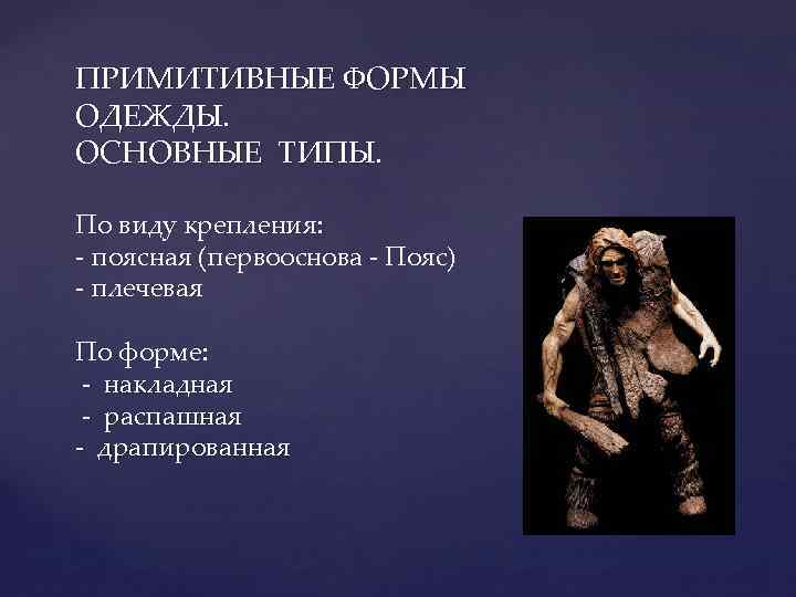 ПРИМИТИВНЫЕ ФОРМЫ ОДЕЖДЫ. ОСНОВНЫЕ ТИПЫ. По виду крепления: - поясная (первооснова - Пояс) -