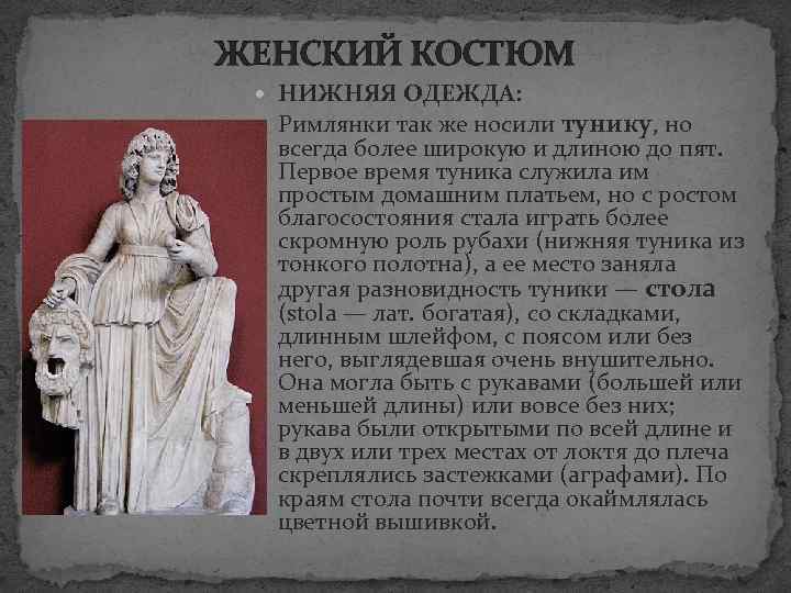 ЖЕНСКИЙ КОСТЮМ НИЖНЯЯ ОДЕЖДА: Римлянки так же носили тунику, но всегда более широкую и