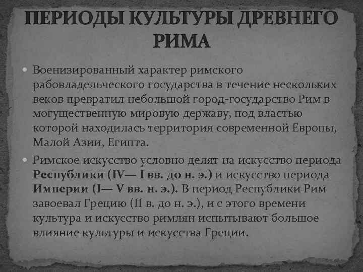 ПЕРИОДЫ КУЛЬТУРЫ ДРЕВНЕГО РИМА Военизированный характер римского рабовладельческого государства в течение нескольких веков превратил