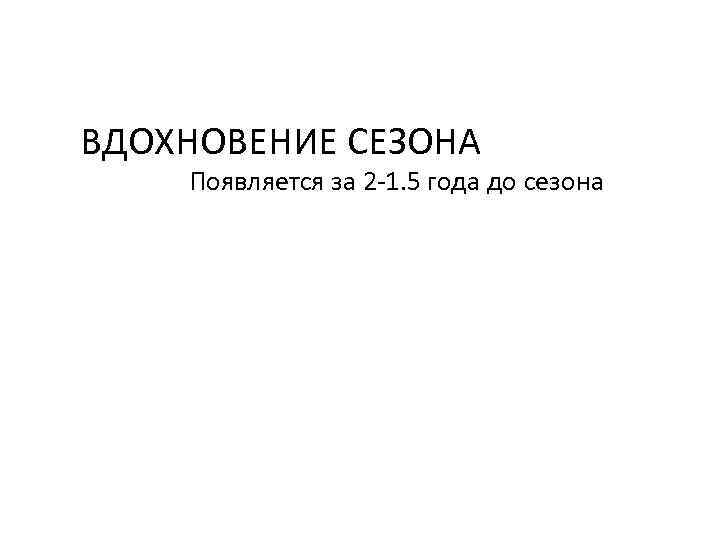 ВДОХНОВЕНИЕ СЕЗОНА Появляется за 2 -1. 5 года до сезона 