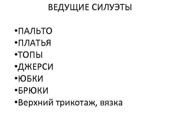 ВЕДУЩИЕ СИЛУЭТЫ • ПАЛЬТО • ПЛАТЬЯ • ТОПЫ • ДЖЕРСИ • ЮБКИ • БРЮКИ