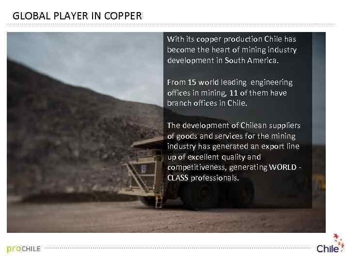 GLOBAL PLAYER IN COPPER With its copper production Chile has become the heart of