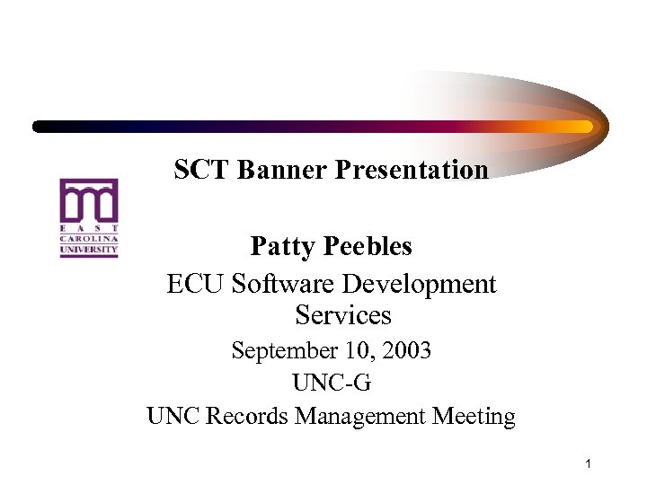 SCT Banner Presentation Patty Peebles ECU Software Development Services September 10, 2003 UNC-G UNC