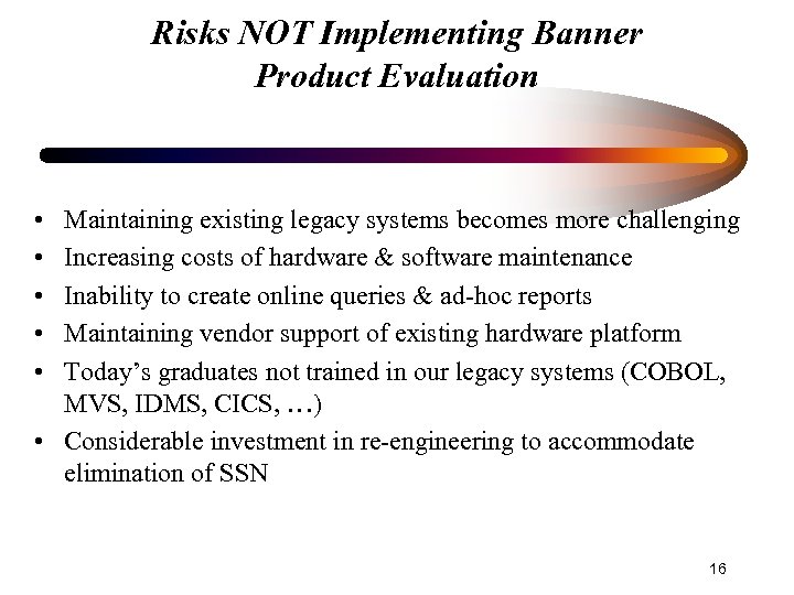 Risks NOT Implementing Banner Product Evaluation • • • Maintaining existing legacy systems becomes
