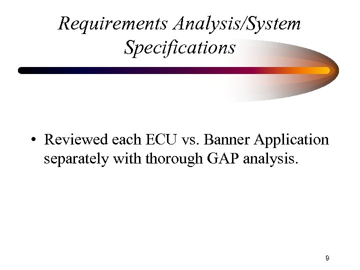 Requirements Analysis/System Specifications • Reviewed each ECU vs. Banner Application separately with thorough GAP
