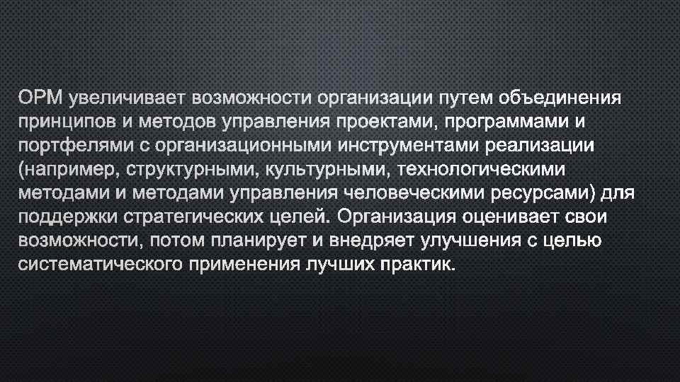 OPM УВЕЛИЧИВАЕТ ВОЗМОЖНОСТИ ОРГАНИЗАЦИИ ПУТЕМ ОБЪЕДИНЕНИЯ ПРИНЦИПОВ И МЕТОДОВ УПРАВЛЕНИЯ ПРОЕКТАМИ, ПРОГРАММАМИ И ПОРТФЕЛЯМИ