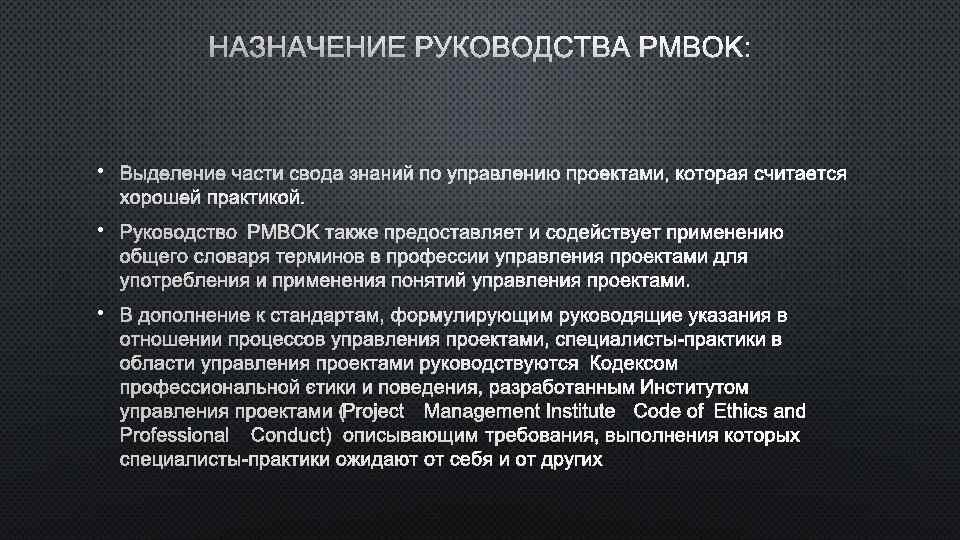 НАЗНАЧЕНИЕ РУКОВОДСТВА PMBOK: • ВЫДЕЛЕНИЕ ЧАСТИ СВОДА ЗНАНИЙ ПО УПРАВЛЕНИЮ ПРОЕКТАМИ, КОТОРАЯ СЧИТАЕТСЯ ХОРОШЕЙ