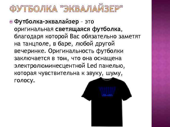  Футболка-эквалайзер – это оригинальная светящаяся футболка, благодаря которой Вас обязательно заметят на танцполе,