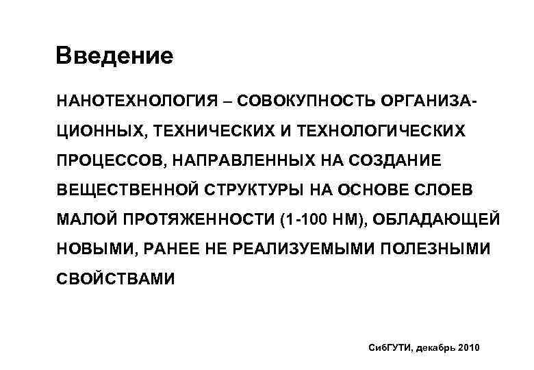 Введение НАНОТЕХНОЛОГИЯ – СОВОКУПНОСТЬ ОРГАНИЗАЦИОННЫХ, ТЕХНИЧЕСКИХ И ТЕХНОЛОГИЧЕСКИХ ПРОЦЕССОВ, НАПРАВЛЕННЫХ НА СОЗДАНИЕ ВЕЩЕСТВЕННОЙ СТРУКТУРЫ