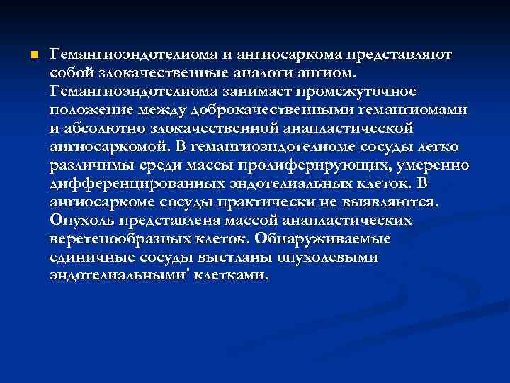 n Гемангиоэндотелиома и ангиосаркома представляют собой злокачественные аналоги ангиом. Гемангиоэндотелиома занимает промежуточное положение между