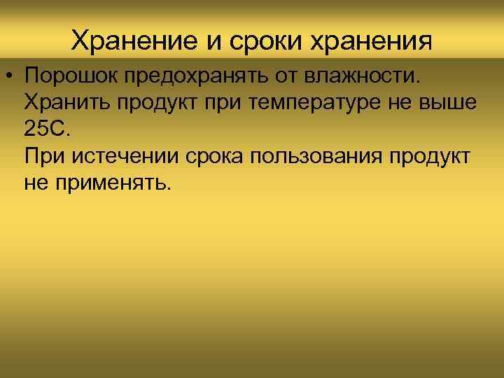 Хранение и сроки хранения • Порошок предохранять от влажности. Хранить продукт при температуре не