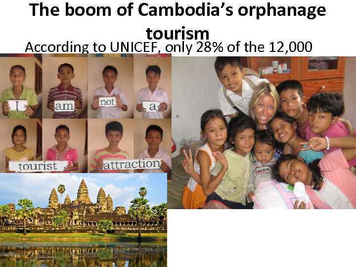 The boom of Cambodia’s orphanage tourism According to UNICEF, only 28% of the 12,