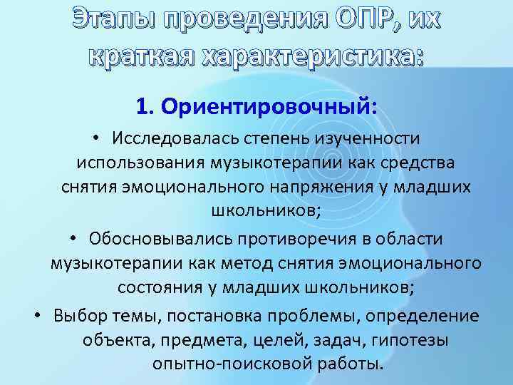 Этапы проведения ОПР, их краткая характеристика: 1. Ориентировочный: • Исследовалась степень изученности использования музыкотерапии