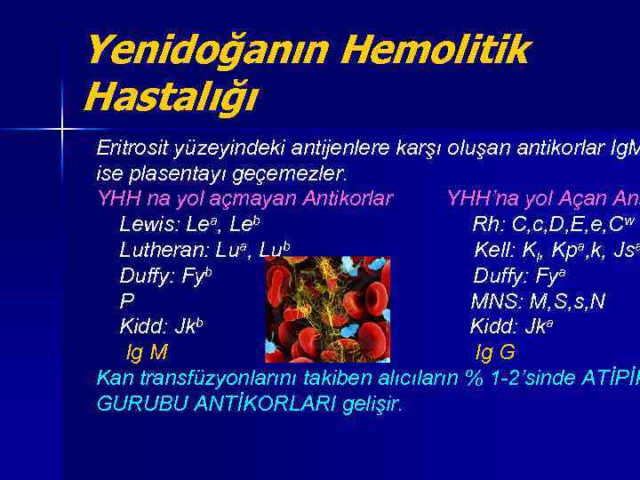 Yenidoğanın Hemolitik Hastalığı Eritrosit yüzeyindeki antijenlere karşı oluşan antikorlar Ig. M ise plasentayı geçemezler.