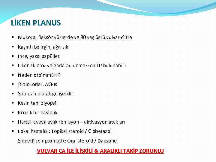 LİKEN PLANUS § Mukoza, fleksör yüzlerde ve 30 yaş üstü vulvar ciltte § Kaşıntı