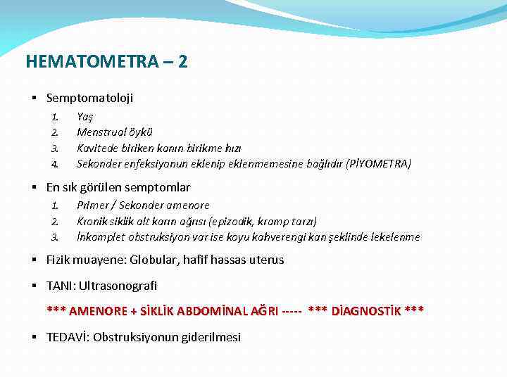 HEMATOMETRA – 2 § Semptomatoloji 1. 2. 3. 4. Yaş Menstrual öykü Kavitede biriken