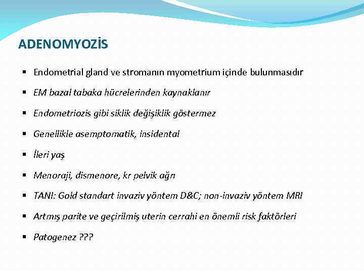 ADENOMYOZİS § Endometrial gland ve stromanın myometrium içinde bulunmasıdır § EM bazal tabaka hücrelerinden