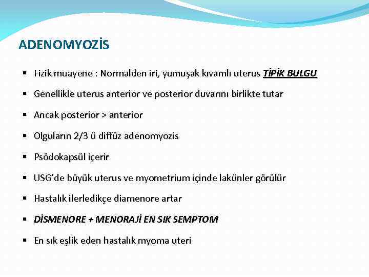 ADENOMYOZİS § Fizik muayene : Normalden iri, yumuşak kıvamlı uterus TİPİK BULGU § Genellikle