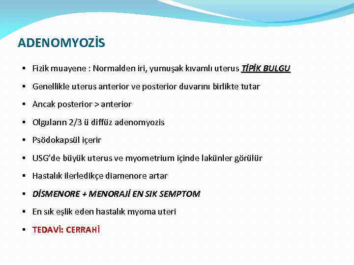 ADENOMYOZİS § Fizik muayene : Normalden iri, yumuşak kıvamlı uterus TİPİK BULGU § Genellikle