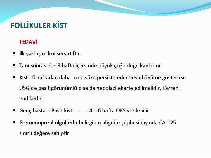 FOLLİKULER KİST TEDAVİ § İlk yaklaşım konservatiftir. § Tanı sonrası 4 – 8 hafta