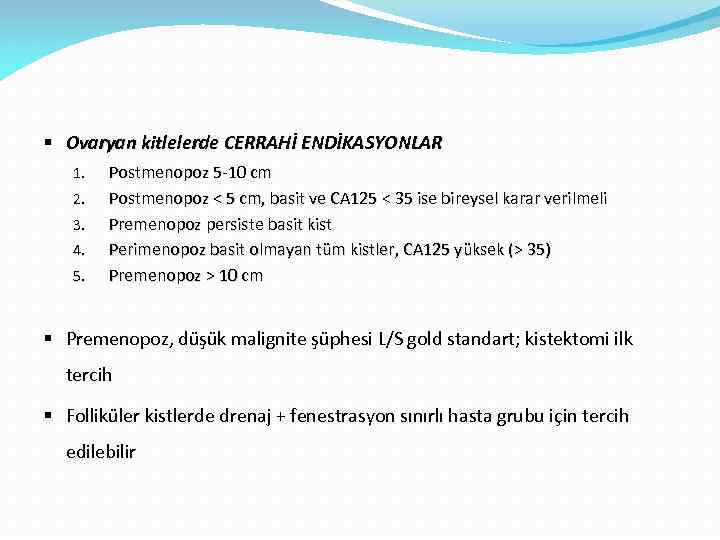 § Ovaryan kitlelerde CERRAHİ ENDİKASYONLAR 1. 2. 3. 4. 5. Postmenopoz 5 -10 cm